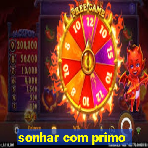 sonhar com primo